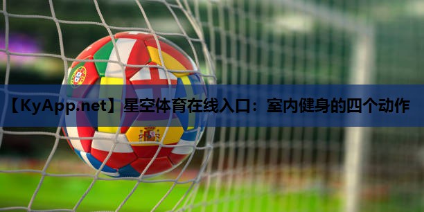 星空体育在线入口：室内健身的四个动作