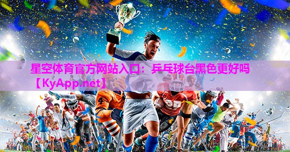 乒乓球台黑色更好吗