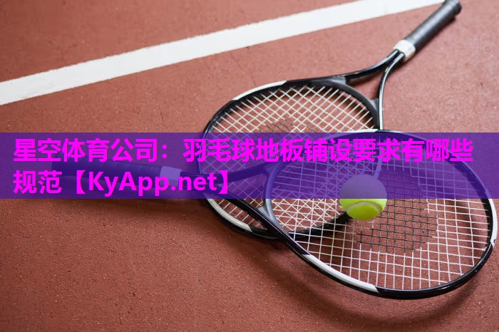羽毛球地板铺设要求有哪些规范